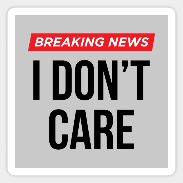 Breaking News I Don't Care Magnet by N8I